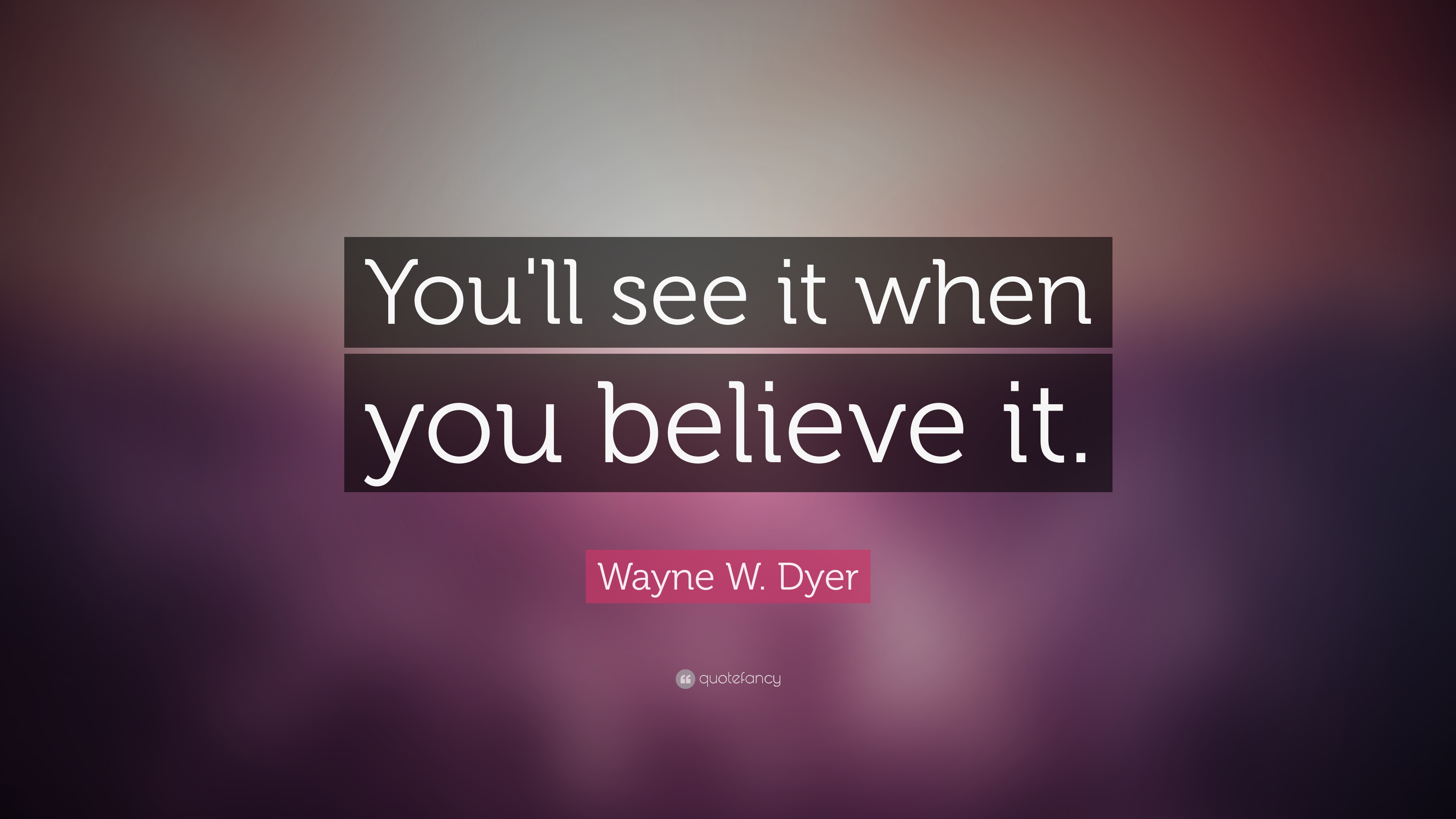 13345-Wayne-W-Dyer-Quote-You-ll-see-it-when-you-believe-it
