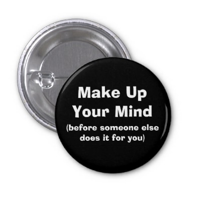 make_up_your_mind_before_someone_else_does_it_button-p145064422670645096q37f_400